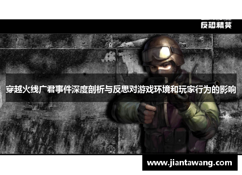 穿越火线广君事件深度剖析与反思对游戏环境和玩家行为的影响