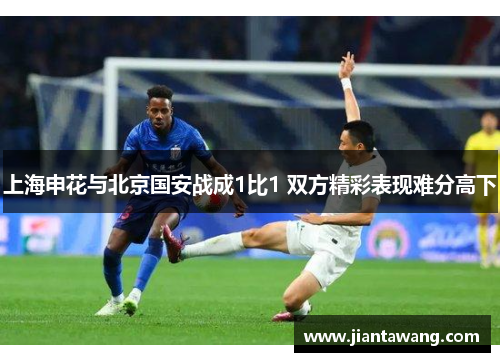 上海申花与北京国安战成1比1 双方精彩表现难分高下
