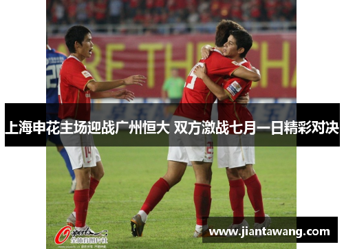 上海申花主场迎战广州恒大 双方激战七月一日精彩对决