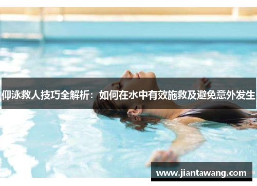 仰泳救人技巧全解析：如何在水中有效施救及避免意外发生