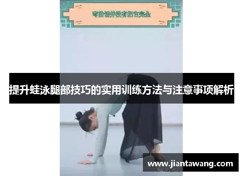 提升蛙泳腿部技巧的实用训练方法与注意事项解析