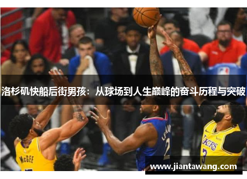 洛杉矶快船后街男孩：从球场到人生巅峰的奋斗历程与突破
