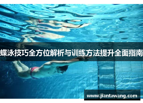 蝶泳技巧全方位解析与训练方法提升全面指南