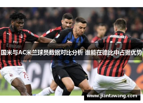 国米与AC米兰球员数据对比分析 谁能在德比中占据优势